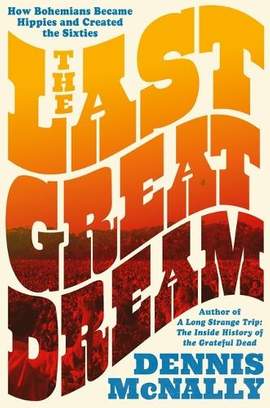 The Last Great Dream: How Bohemians Became Hippies and Created the Sixties