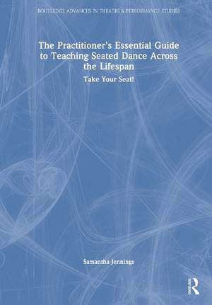 The Practitioner’s Essential Guide to Teaching Seated Dance Across the Lifespan: Take Your Seat!