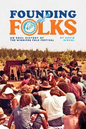 Founding Folks: An Oral History of the Winnipeg Folk Festival