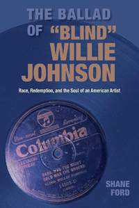 The Ballad of "Blind" Willie Johnson: Race, Redemption, and the Soul of an American Artist