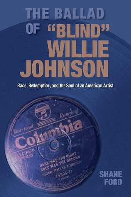 The Ballad of "Blind" Willie Johnson: Race, Redemption, and the Soul of an American Artist