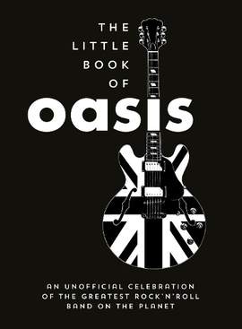 The Little Book of Oasis: An Unofficial Celebration of the Greatest Rock 'n' Roll Band on the Planet
