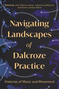 Navigating Landscapes of Dalcroze Practice: Histories of Music and Movement