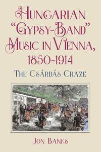 Hungarian “Gypsy-Band” Music in Vienna, 1850-1914: The Csárdás Craze