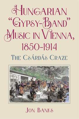 Hungarian “Gypsy-Band” Music in Vienna, 1850-1914: The Csárdás Craze