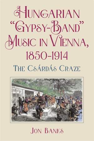 Hungarian “Gypsy-Band” Music in Vienna, 1850-1914: The Csárdás Craze