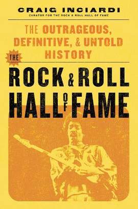 The Rock & Roll Hall of Fame: The Outrageous, Definitive & Untold History