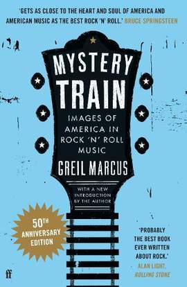 Mystery Train: Images of America in Rock 'n' Roll Music