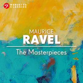 Maurice Ravel: The Masterpieces