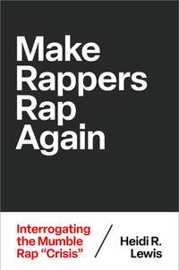 Make Rappers Rap Again: Interrogating the Mumble Rap "Crisis"