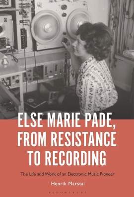 Else Marie Pade, from Resistance to Recording: The Life and Work of an Electronic Music Pioneer
