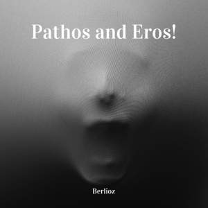 Pathos and Eros - Berlioz