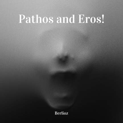 Pathos and Eros - Berlioz