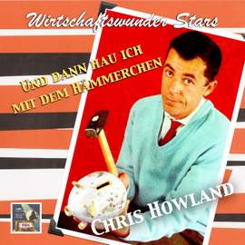 Wirtschaftwunder Stars: Chris Howland - 'Und dann hau' ich mit dem Hämmerchen'