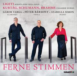 FERNE STIMMEN – LIGETI Sonata for Viola Solo; KURTÁG, SCHUMANN, BRAHMS Chamber Works
