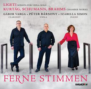 FERNE STIMMEN – LIGETI Sonata for Viola Solo; KURTÁG, SCHUMANN, BRAHMS Chamber Works