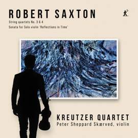 Robert Saxton: String Quartets Nos. 3 & 4, Sonata For Solo Violin ‘reflections in Time’