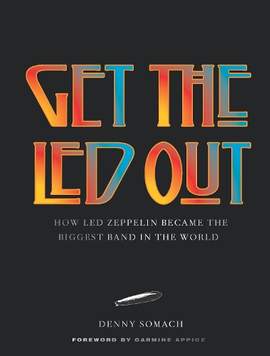 Get the Led Out: How Led Zeppelin Became the Biggest Band in the World - Updated Edition