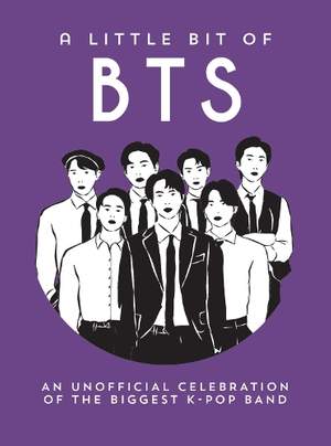 A Little Bit of BTS: An Unofficial Celebration of the Biggest K-Pop Band