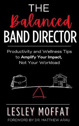 The Balanced Band Director: Productivity and Wellness Tips for a Successful Music Program and Sustainable Career