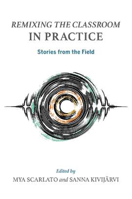Remixing the Classroom in Practice: Stories from the Field