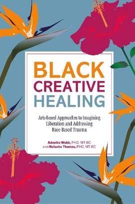 Black Creative Healing: Arts-based Approaches to Imagining Liberation and Addressing Race-based Trauma
