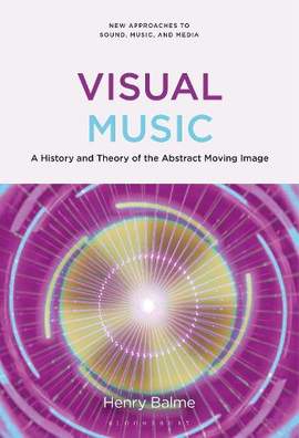 Visual Music: A History and Theory of the Abstract Moving Image