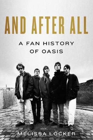 And After All: A Fan History of Oasis