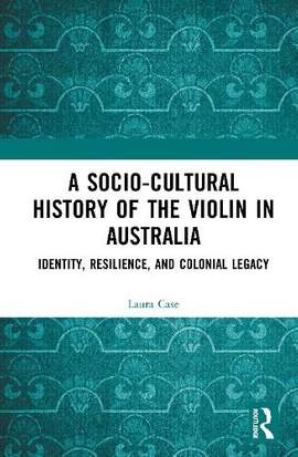 A Socio-Cultural History of the Violin in Australia: Identity, Resilience, and Colonial Legacy