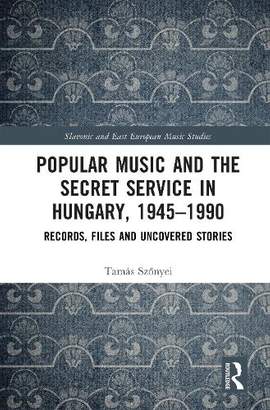 Popular Music and the Secret Service in Hungary, 1945–1990: Records, Files and Uncovered Stories