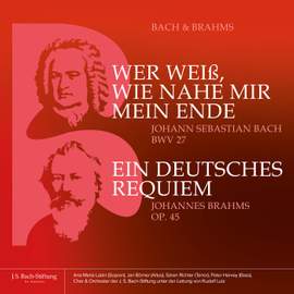 Bach & Brahms - BWV 27 «Wer weiß, wie nahe mir mein Ende» und op. 45 «Ein Deutsches Requiem»