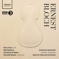 Ernest Bloch: Schelomo, Hebraic Rhapsody & Suite For Viola and Orchestra