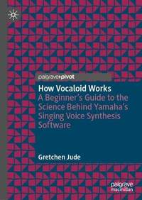 How Vocaloid Works: A Beginner’s Guide to the Science Behind Yamaha’s Singing Voice Synthesis Software