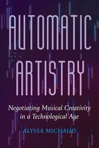 Automatic Artistry: Negotiating Musical Creativity in a Technological Age: Volume 8