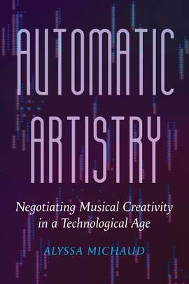 Automatic Artistry: Negotiating Musical Creativity in a Technological Age: Volume 8
