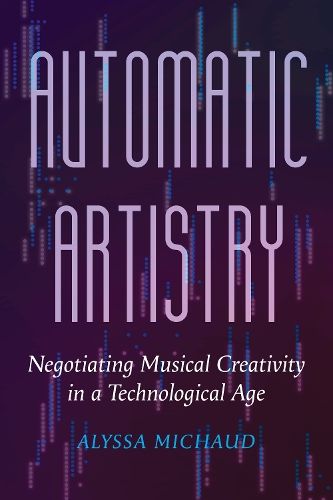 Automatic Artistry: Negotiating Musical Creativity in a Technological Age: Volume 8