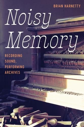 Noisy Memory: Recording Sound, Performing Archives