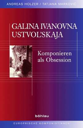 Galina Ivanovna Ustvolskaja: Komponieren als Obsession