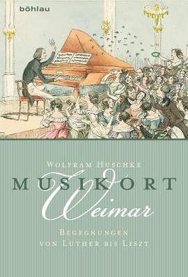 Musikort Weimar: Begegnungen von Luther bis Liszt