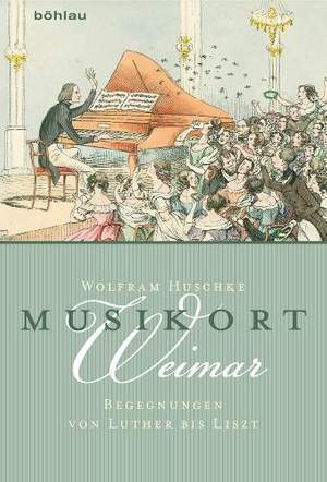 Musikort Weimar: Begegnungen von Luther bis Liszt