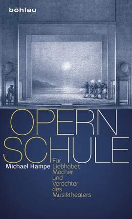 Opernschule: Für Liebhaber, Macher und Verächter des Musiktheaters