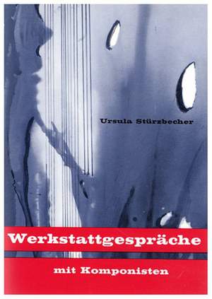 Ursula Stürzbecher: Werkstattgespräche mit Komponisten