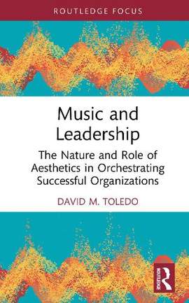 Music and Leadership: The Nature and Role of Aesthetics in Orchestrating Successful Organizations