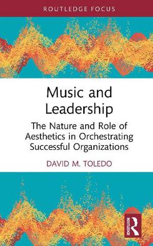 Music and Leadership: The Nature and Role of Aesthetics in Orchestrating Successful Organizations