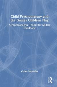 Child Psychotherapy and the Games Children Play: A Psychoanalytic Toolkit for Middle Childhood
