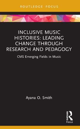 Inclusive Music Histories: Leading Change through Research and Pedagogy: CMS Emerging Fields in Music