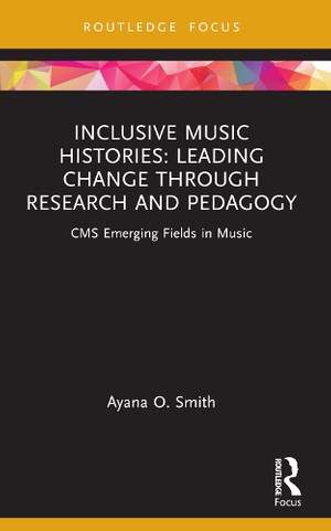 Inclusive Music Histories: Leading Change through Research and Pedagogy: CMS Emerging Fields in Music