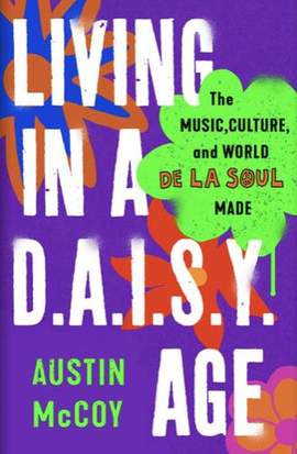 Living in a D.A.I.S.Y. Age: The Music, Culture and World De La Soul Made