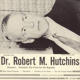 Interview with Dr. Robert M. Hutchins: Educator, President of the Fund for the Republic