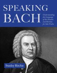 Speaking Bach: Understanding the Language of the Sonatas and Partitas for Solo Violin